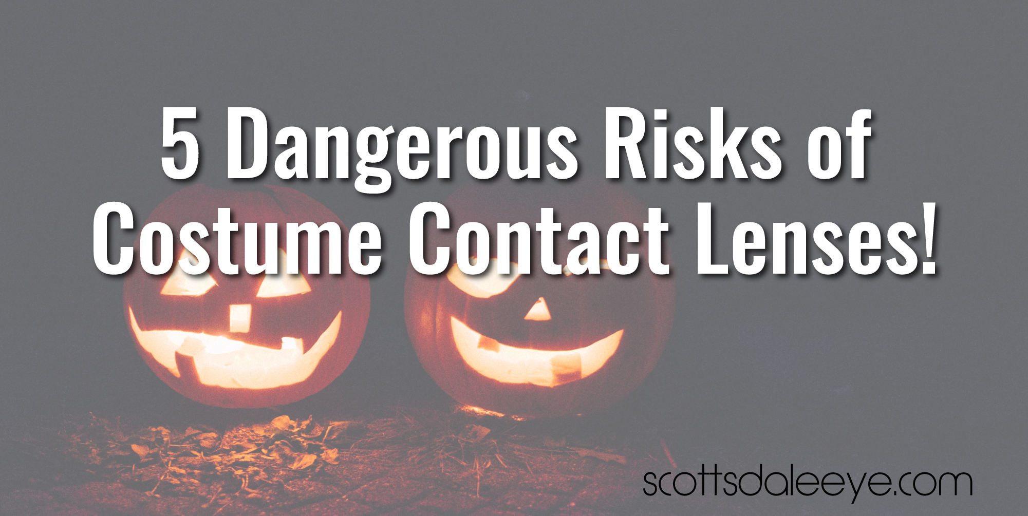 5 Dangerous Risks of Costume Contact Lenses!